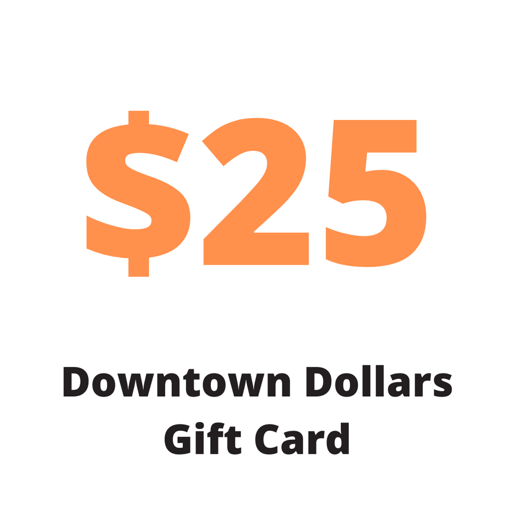 Downtown Dollars - $25.00